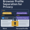 browser profile separation for privacy techwizs