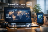 Should You Use a CDN? Beginner-Friendly Guide